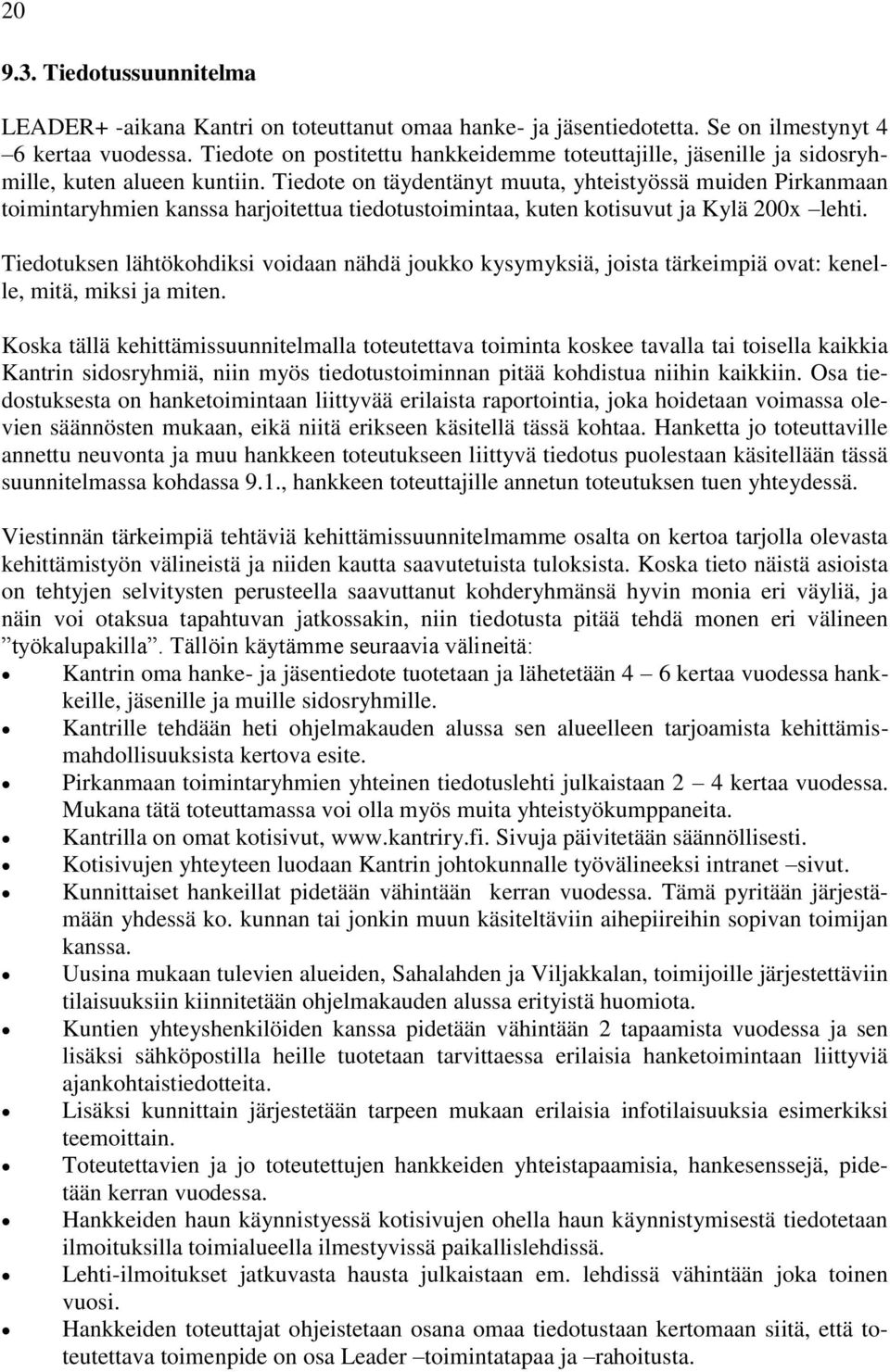 Tiedote on täydentänyt muuta, yhteistyössä muiden Pirkanmaan toimintaryhmien kanssa harjoitettua tiedotustoimintaa, kuten kotisuvut ja Kylä 200x lehti.