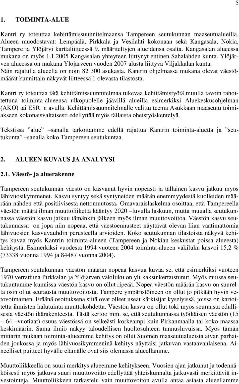 1.2005 Kangasalan yhteyteen liittynyt entinen Sahalahden kunta. Ylöjärven alueessa on mukana Ylöjärveen vuoden 2007 alusta liittyvä Viljakkalan kunta. Näin rajatulla alueella on noin 82 300 asukasta.