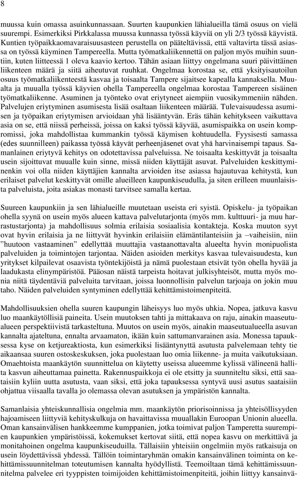 Mutta työmatkaliikennettä on paljon myös muihin suuntiin, kuten liitteessä 1 oleva kaavio kertoo. Tähän asiaan liittyy ongelmana suuri päivittäinen liikenteen määrä ja siitä aiheutuvat ruuhkat.