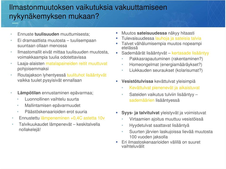 matalapaineiden reitit muuttuvat pohjoisemmaksi Routajakson lyhentyessä tuulituhot lisääntyvät vaikka tuulet pysyisivät ennallaan Lämpötilan ennustaminen epävarmaa; Luonnollinen vaihtelu suurta