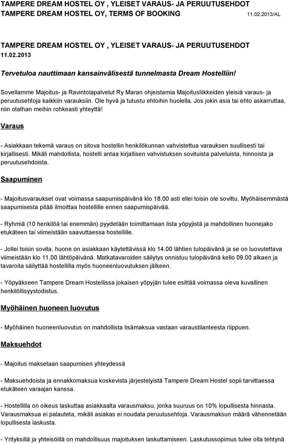 Jos jokin asia tai ehto askarruttaa, niin otathan meihin rohkeasti yhteyttä! Varaus Asiakkaan tekemä varaus on sitova hostellin henkilökunnan vahvistettua varauksen suullisesti tai kirjallisesti.