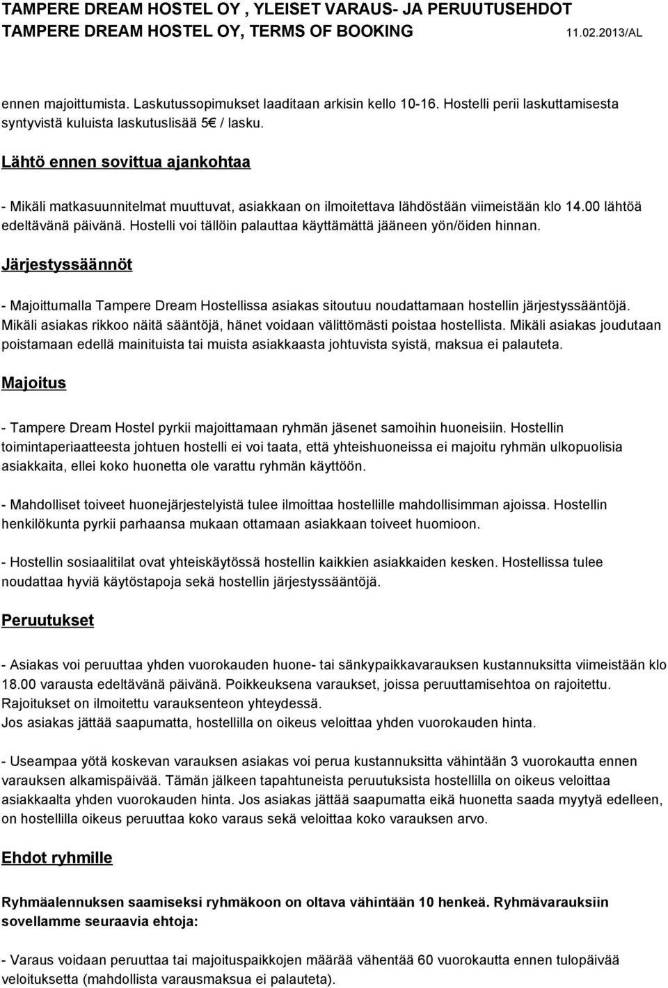 Hostelli voi tällöin palauttaa käyttämättä jääneen yön/öiden hinnan. Järjestyssäännöt Majoittumalla Tampere Dream Hostellissa asiakas sitoutuu noudattamaan hostellin järjestyssääntöjä.