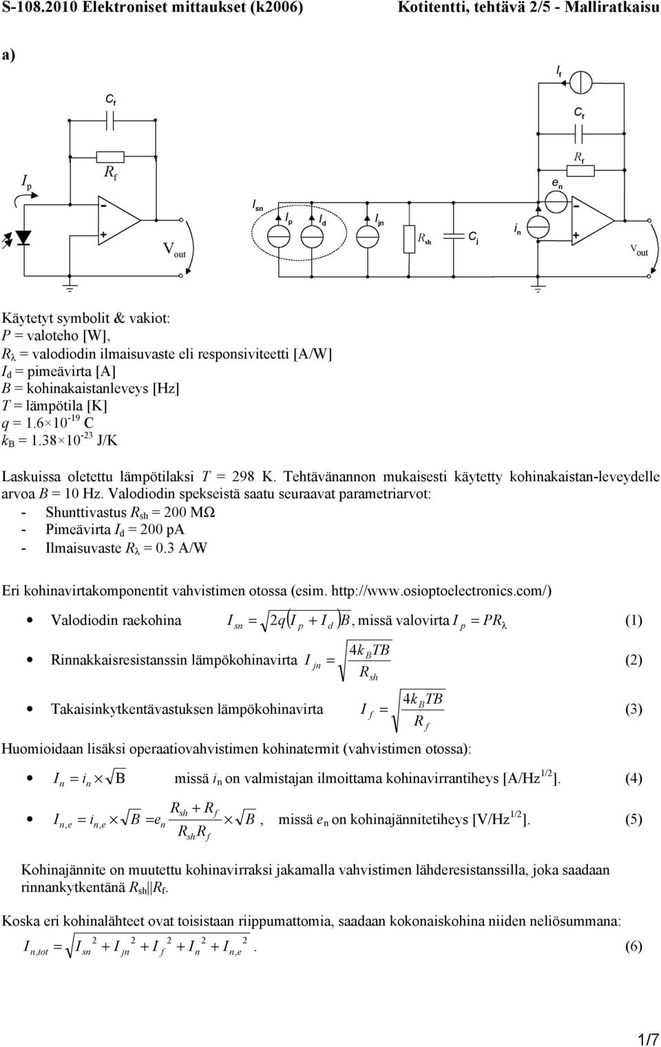 Valodiodin spekseistä saatu seuraavat parametriarvot: - Shunttivastus sh = 00 MΩ - Pimeävirta d = 00 pa - lmaisuvaste λ = 0.3 A/W Eri kohinavirtakomponentit vahvistimen otossa (esim. http://www.