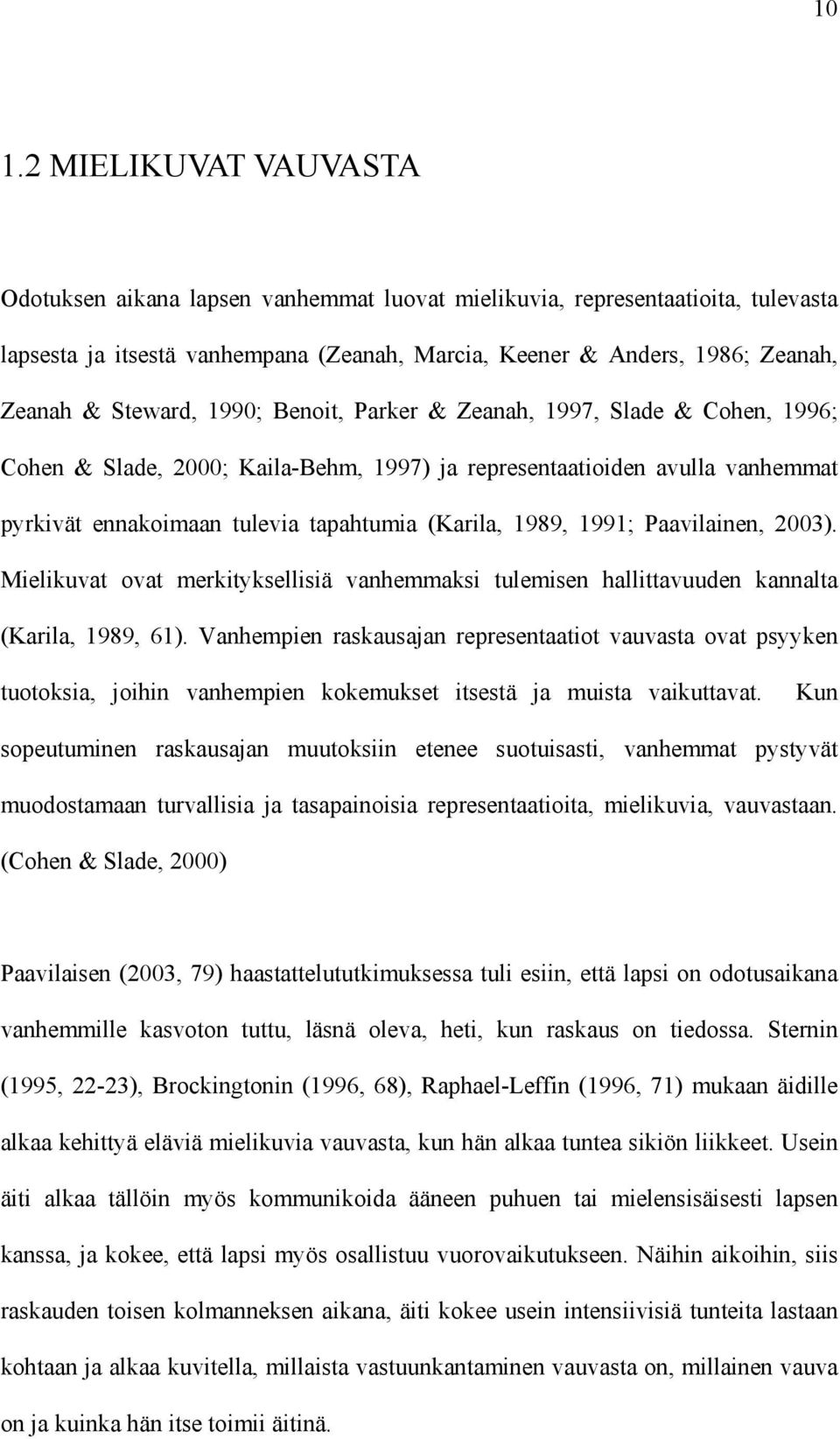1991; Paavilainen, 2003). Mielikuvat ovat merkityksellisiä vanhemmaksi tulemisen hallittavuuden kannalta (Karila, 1989, 61).