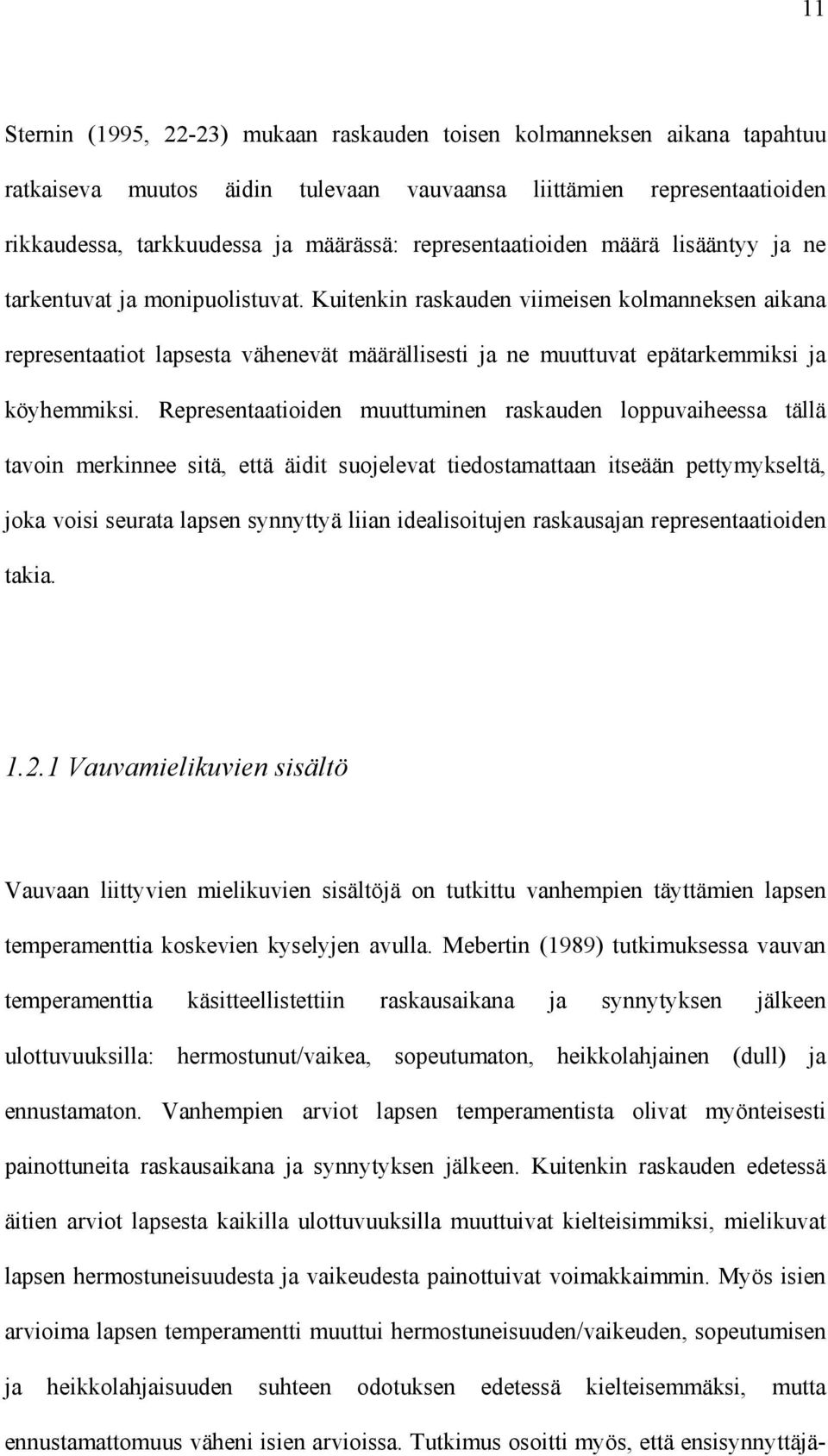 Kuitenkin raskauden viimeisen kolmanneksen aikana representaatiot lapsesta vähenevät määrällisesti ja ne muuttuvat epätarkemmiksi ja köyhemmiksi.