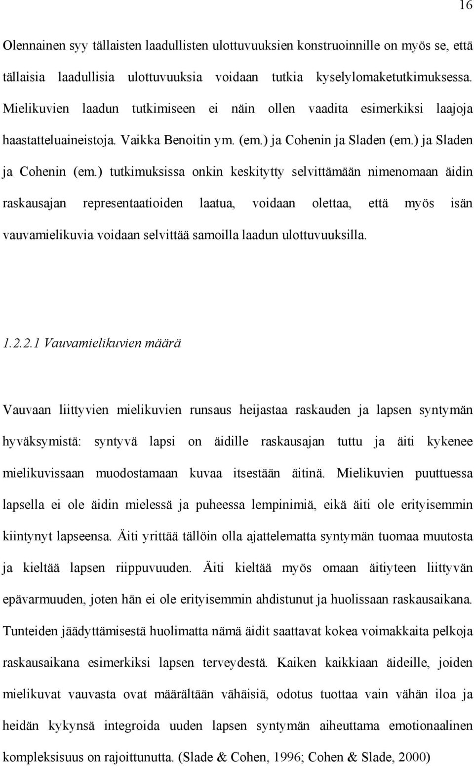 ) tutkimuksissa onkin keskitytty selvittämään nimenomaan äidin raskausajan representaatioiden laatua, voidaan olettaa, että myös isän vauvamielikuvia voidaan selvittää samoilla laadun ulottuvuuksilla.