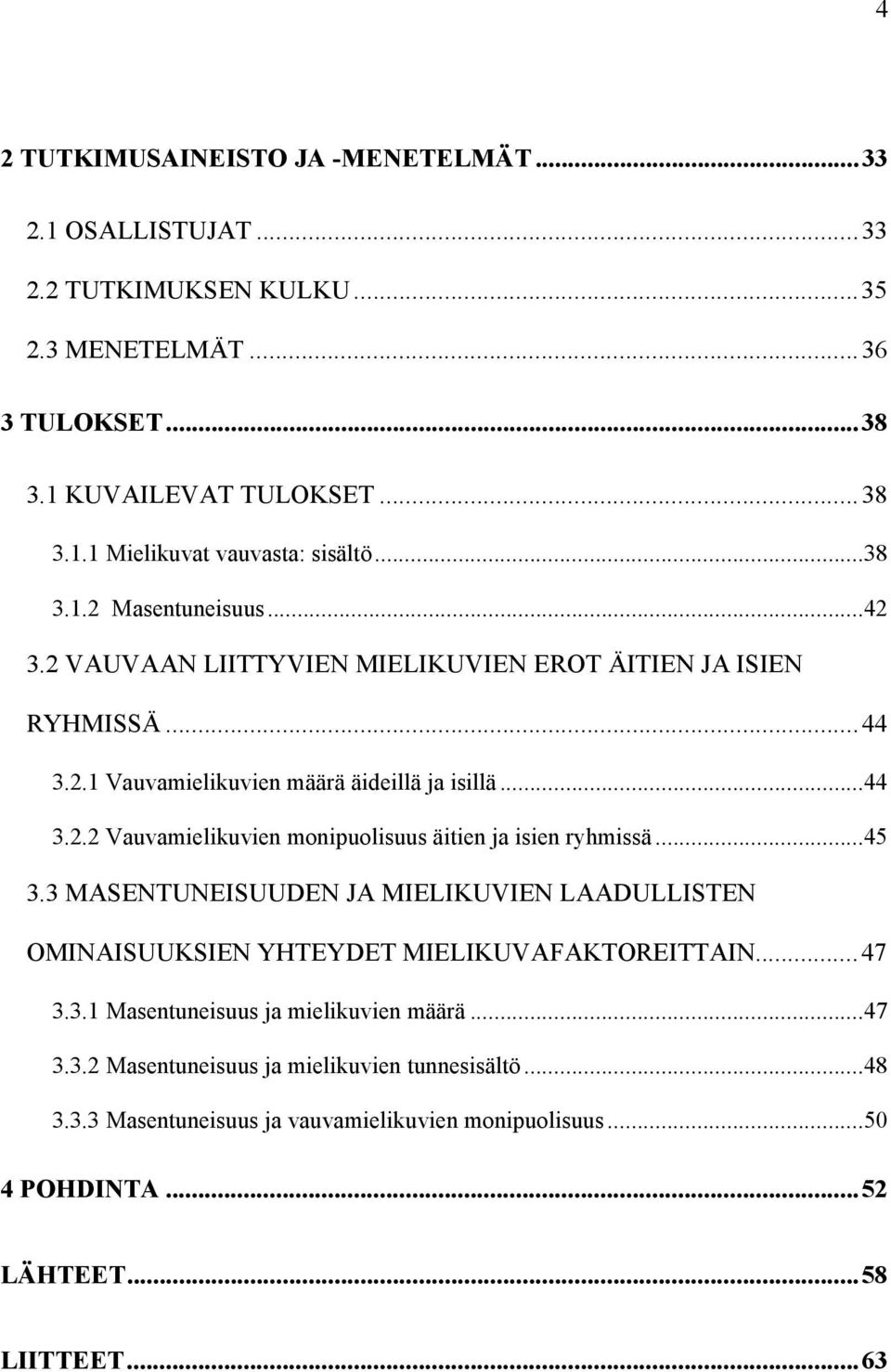 ..45 3.3 MASENTUNEISUUDEN JA MIELIKUVIEN LAADULLISTEN OMINAISUUKSIEN YHTEYDET MIELIKUVAFAKTOREITTAIN...47 3.3.1 Masentuneisuus ja mielikuvien määrä...47 3.3.2 Masentuneisuus ja mielikuvien tunnesisältö.