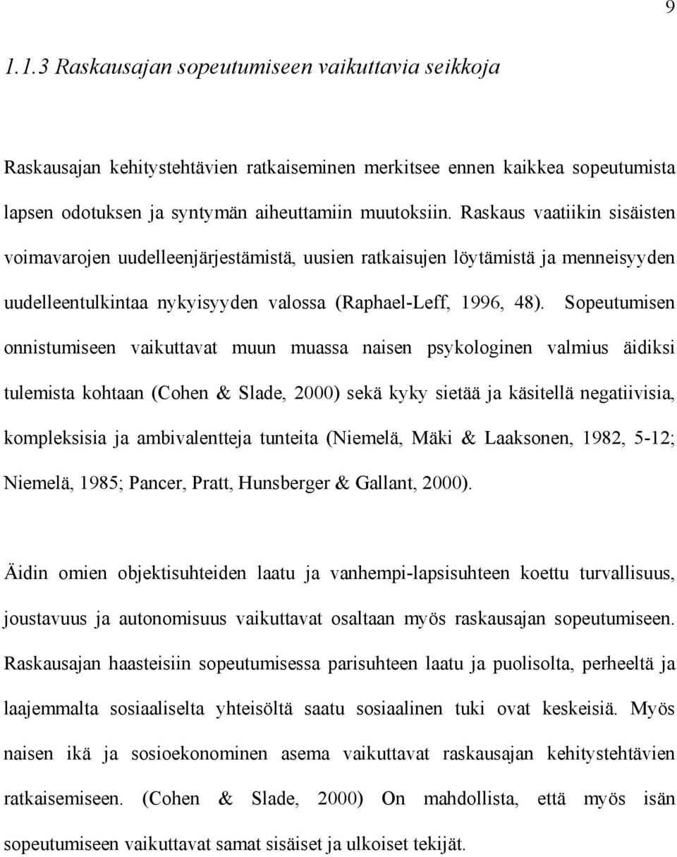 Sopeutumisen onnistumiseen vaikuttavat muun muassa naisen psykologinen valmius äidiksi tulemista kohtaan (Cohen & Slade, 2000) sekä kyky sietää ja käsitellä negatiivisia, kompleksisia ja