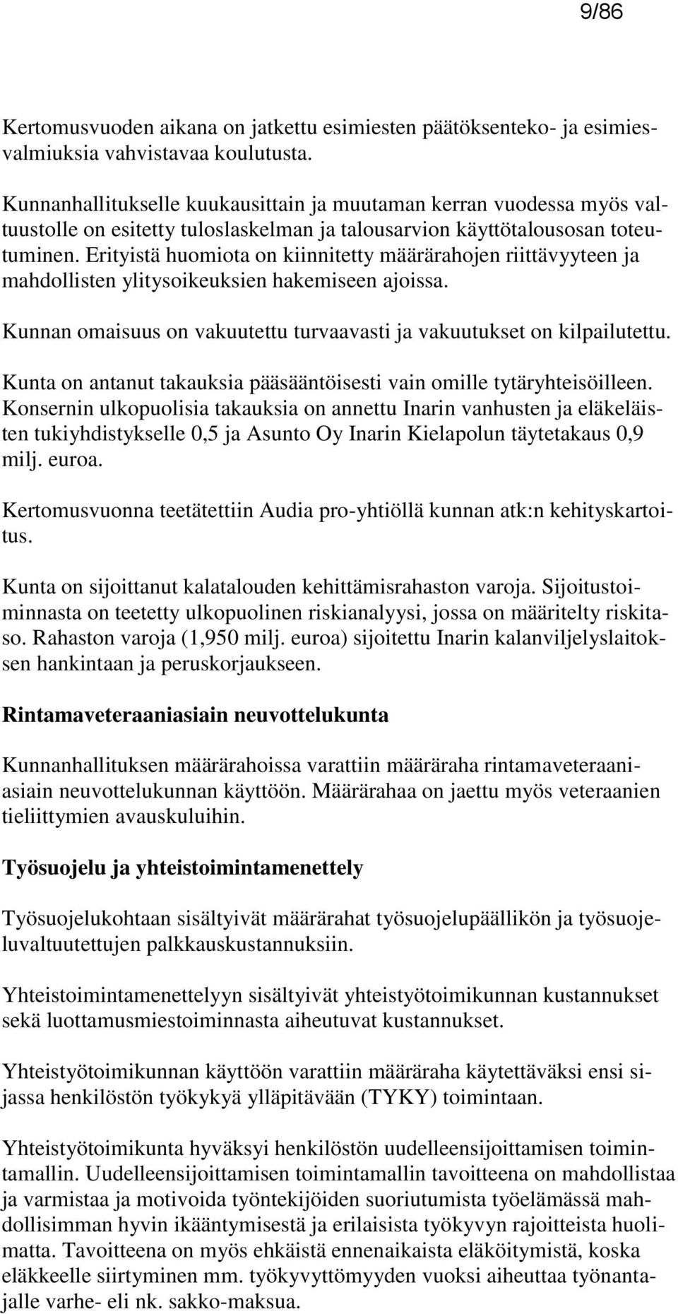 Erityistä huomiota on kiinnitetty määrärahojen riittävyyteen ja mahdollisten ylitysoikeuksien hakemiseen ajoissa. Kunnan omaisuus on vakuutettu turvaavasti ja vakuutukset on kilpailutettu.