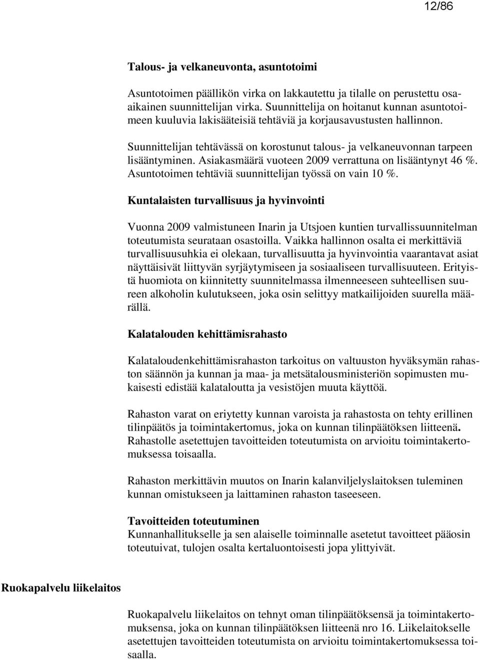 Asiakasmäärä vuoteen 2009 verrattuna on lisääntynyt 46 %. Asuntotoimen tehtäviä suunnittelijan työssä on vain 10 %.