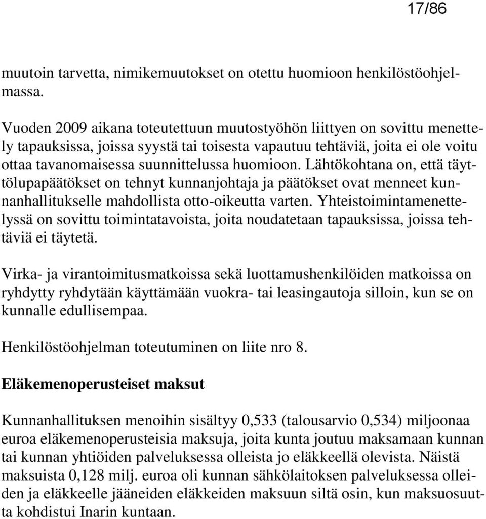 Lähtökohtana on, että täyttölupapäätökset on tehnyt kunnanjohtaja ja päätökset ovat menneet kunnanhallitukselle mahdollista otto-oikeutta varten.