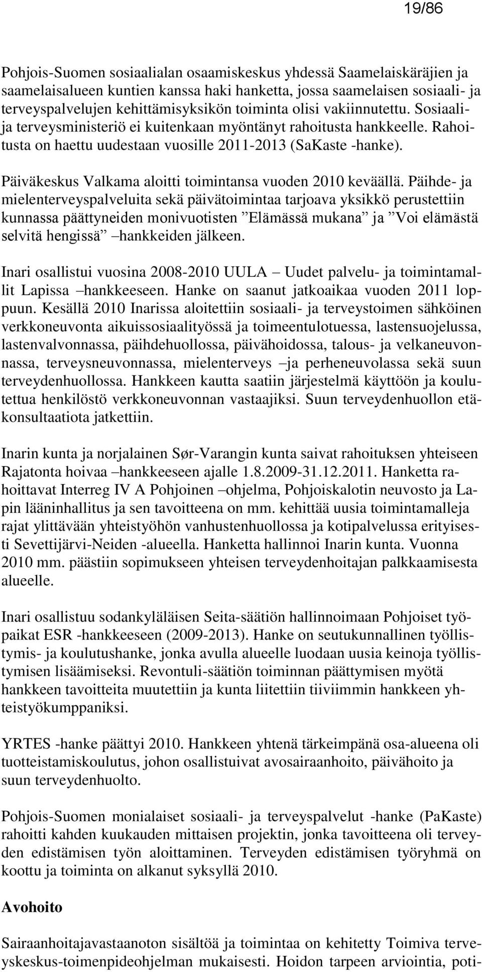 Päiväkeskus Valkama aloitti toimintansa vuoden 2010 keväällä.