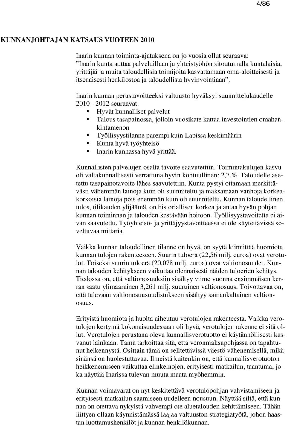 Inarin kunnan perustavoitteeksi valtuusto hyväksyi suunnittelukaudelle 2010-2012 seuraavat: Hyvät kunnalliset palvelut Talous tasapainossa, jolloin vuosikate kattaa investointien omahankintamenon