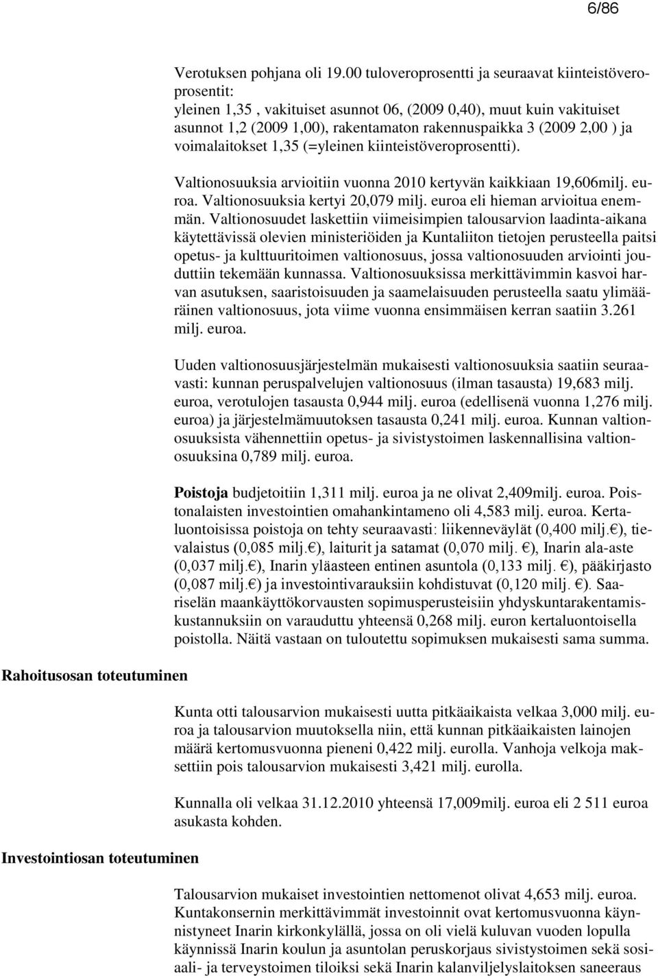 ja voimalaitokset 1,35 (=yleinen kiinteistöveroprosentti). Valtionosuuksia arvioitiin vuonna 2010 kertyvän kaikkiaan 19,606milj. euroa. Valtionosuuksia kertyi 20,079 milj.