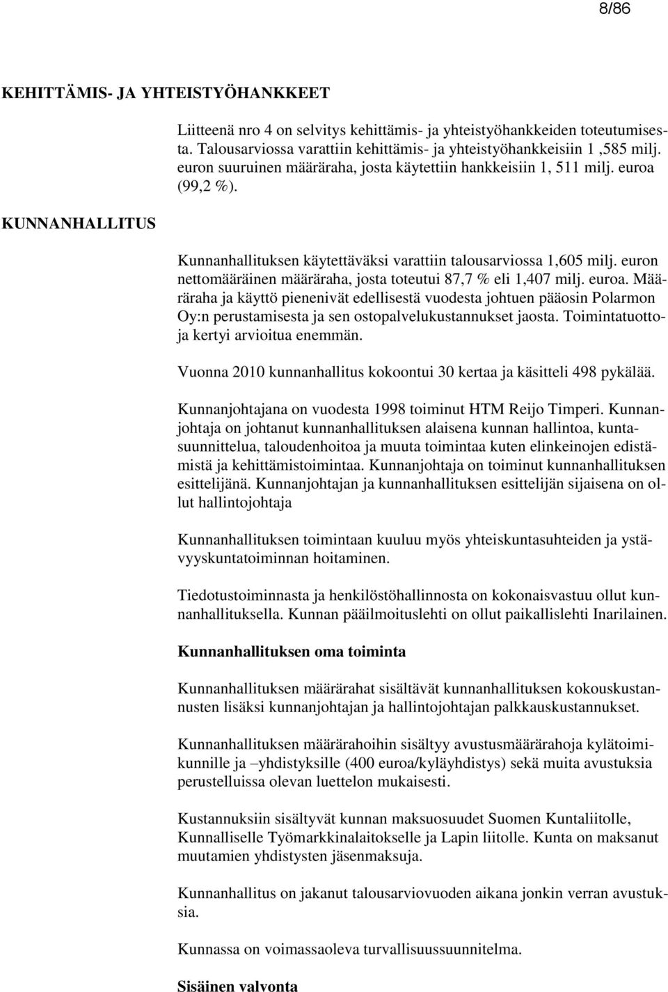 Kunnanhallituksen käytettäväksi varattiin talousarviossa 1,605 milj. euron nettomääräinen määräraha, josta toteutui 87,7 % eli 1,407 milj. euroa.