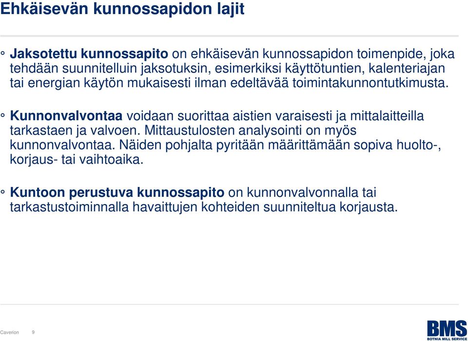 Kunnonvalvontaa voidaan suorittaa aistien varaisesti ja mittalaitteilla tarkastaen ja valvoen. Mittaustulosten analysointi on myös kunnonvalvontaa.