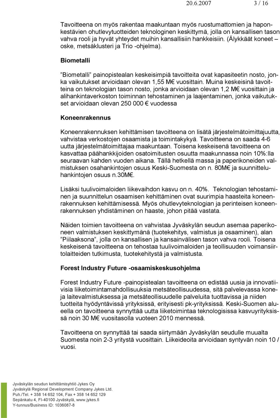 Biometalli Biometalli painopistealan keskeisimpiä tavoitteita ovat kapasiteetin nosto, jonka vaikutukset arvioidaan olevan 1,55 M vuosittain.