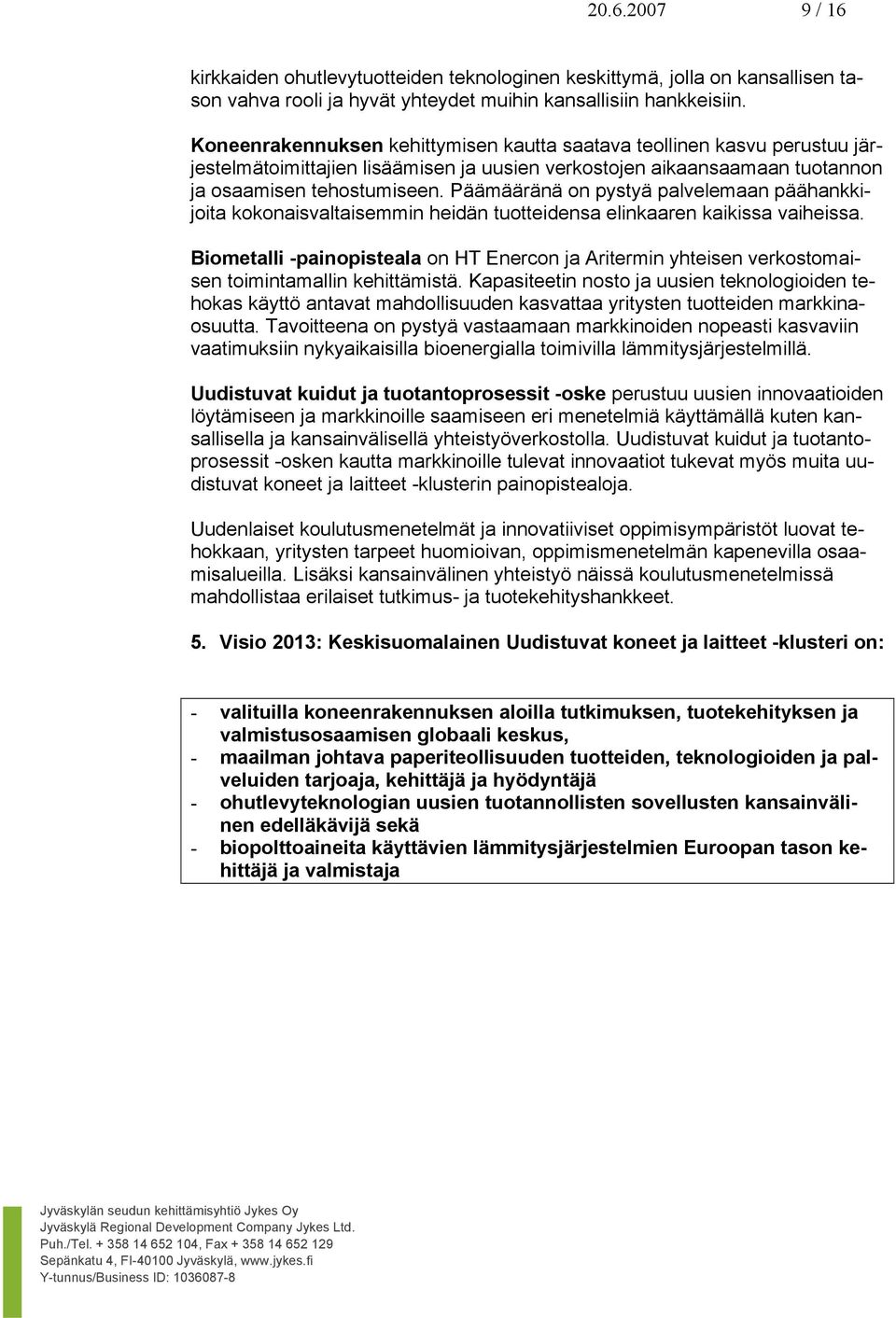 Päämääränä on pystyä palvelemaan päähankkijoita kokonaisvaltaisemmin heidän tuotteidensa elinkaaren kaikissa vaiheissa.