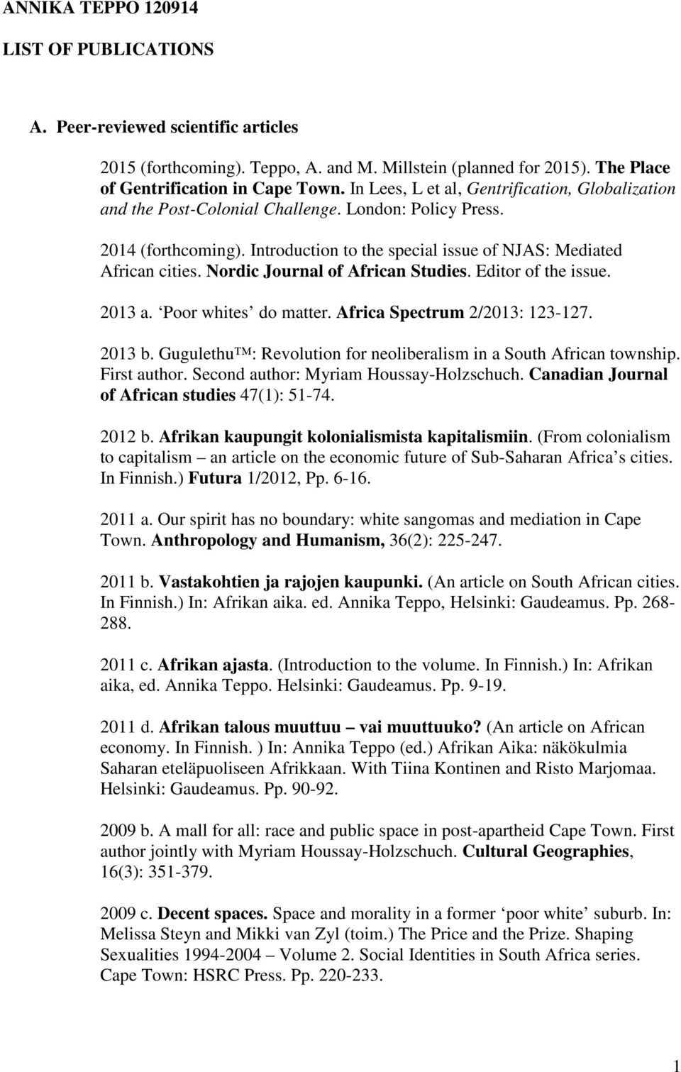 Nordic Journal of African Studies. Editor of the issue. 2013 a. Poor whites do matter. Africa Spectrum 2/2013: 123-127. 2013 b. Gugulethu : Revolution for neoliberalism in a South African township.