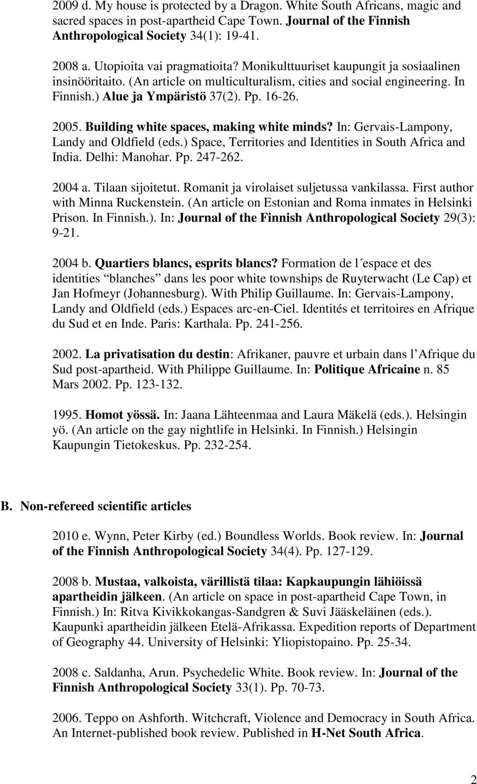 2005. Building white spaces, making white minds? In: Gervais-Lampony, Landy and Oldfield (eds.) Space, Territories and Identities in South Africa and India. Delhi: Manohar. Pp. 247-262. 2004 a.