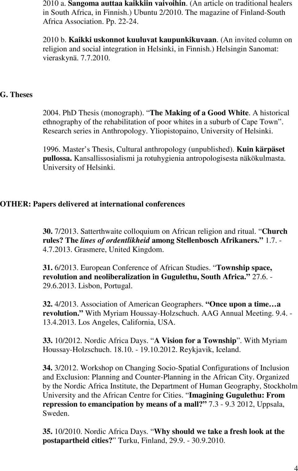 PhD Thesis (monograph). The Making of a Good White. A historical ethnography of the rehabilitation of poor whites in a suburb of Cape Town. Research series in Anthropology.