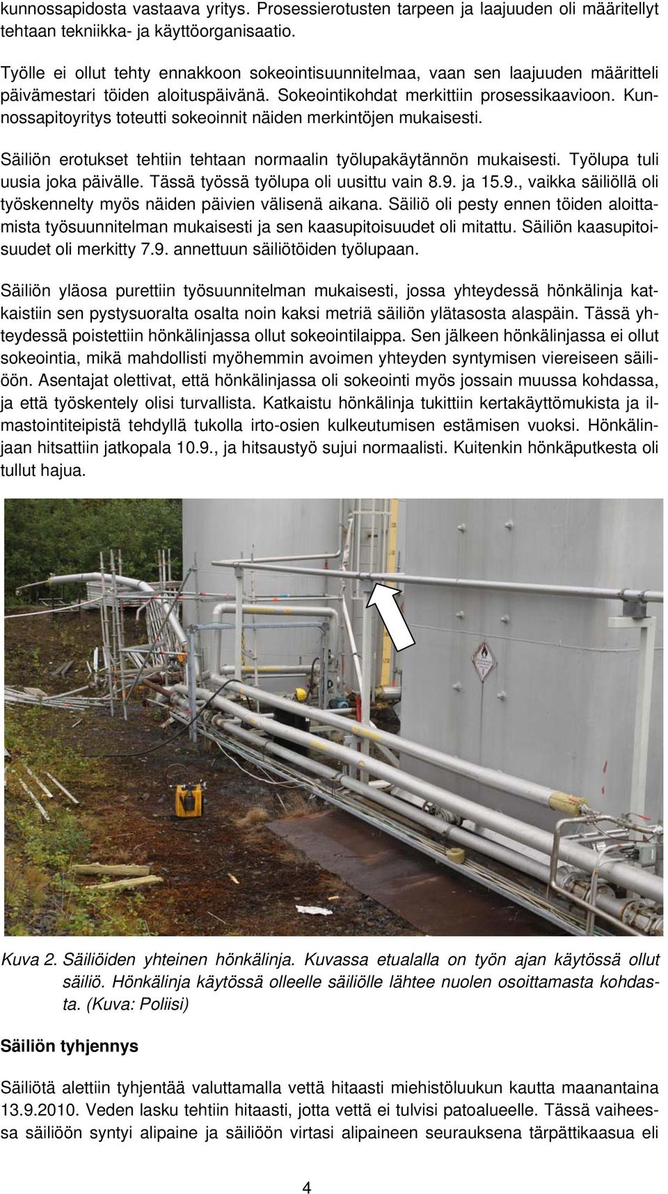 Kunnossapitoyritys toteutti sokeoinnit näiden merkintöjen mukaisesti. Säiliön erotukset tehtiin tehtaan normaalin työlupakäytännön mukaisesti. Työlupa tuli uusia joka päivälle.