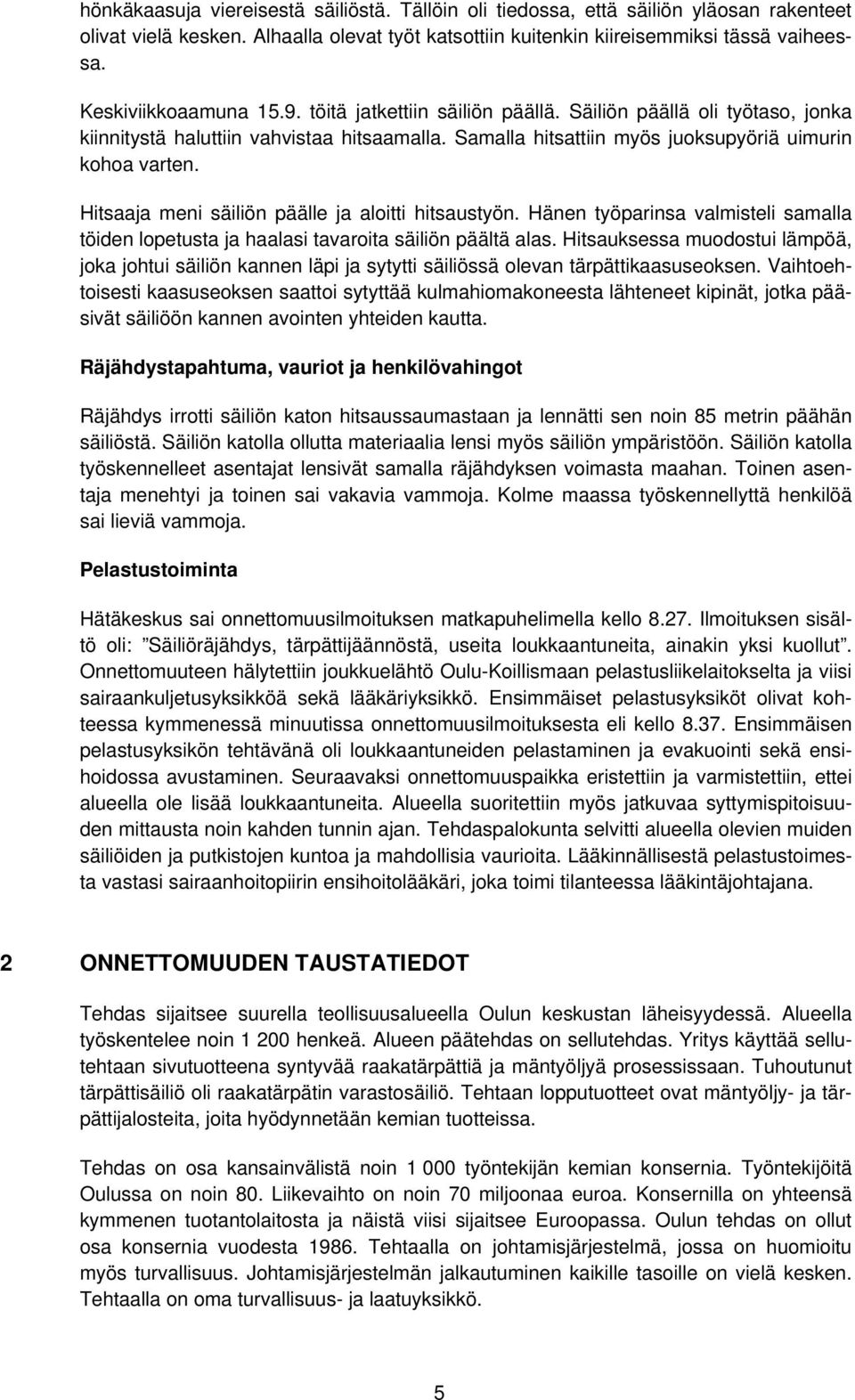Hitsaaja meni säiliön päälle ja aloitti hitsaustyön. Hänen työparinsa valmisteli samalla töiden lopetusta ja haalasi tavaroita säiliön päältä alas.