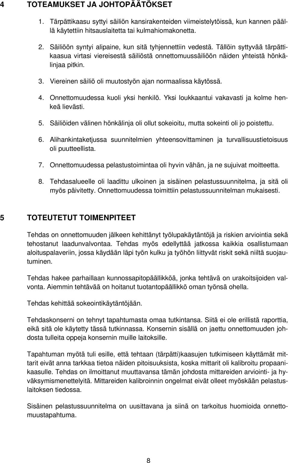 Viereinen säiliö oli muutostyön ajan normaalissa käytössä. 4. Onnettomuudessa kuoli yksi henkilö. Yksi loukkaantui vakavasti ja kolme henkeä lievästi. 5.