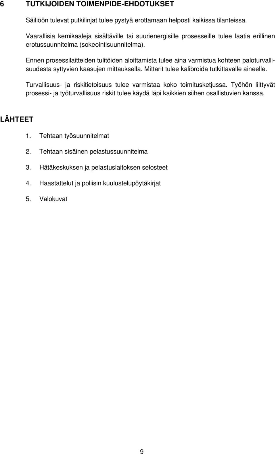 Ennen prosessilaitteiden tulitöiden aloittamista tulee aina varmistua kohteen paloturvallisuudesta syttyvien kaasujen mittauksella. Mittarit tulee kalibroida tutkittavalle aineelle.
