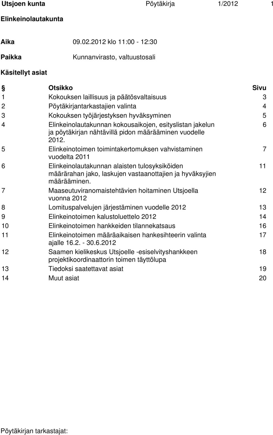 hyväksyminen 5 4 Elinkeinolautakunnan kokousaikojen, esityslistan jakelun 6 ja pöytäkirjan nähtävillä pidon määrääminen vuodelle 2012.