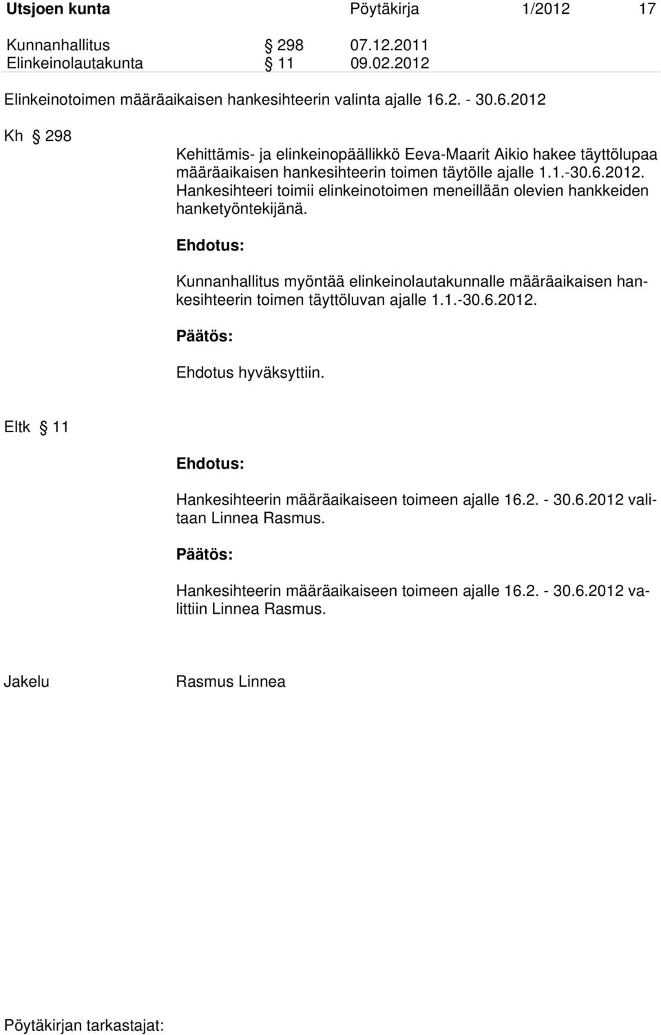 Kunnanhallitus myöntää elinkeinolautakunnalle määräaikaisen hankesihteerin toimen täyttöluvan ajalle 1.1.-30.6.2012. Ehdotus hyväksyttiin.