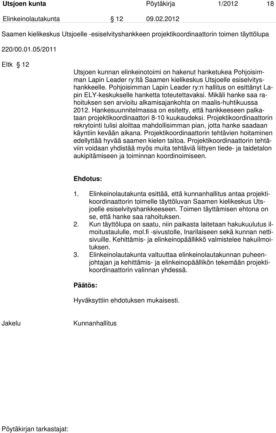 Hankesuunnitelmassa on esitetty, että hankkeeseen palkataan projektikoordinaattori 8-10 kuukaudeksi.