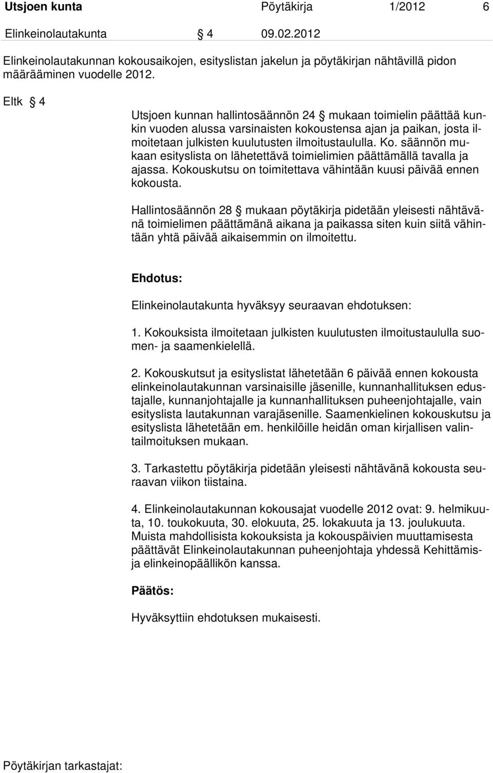 säännön mukaan esityslista on lähetettävä toimielimien päättämällä tavalla ja ajassa. Kokouskutsu on toimitettava vähintään kuusi päivää ennen kokousta.