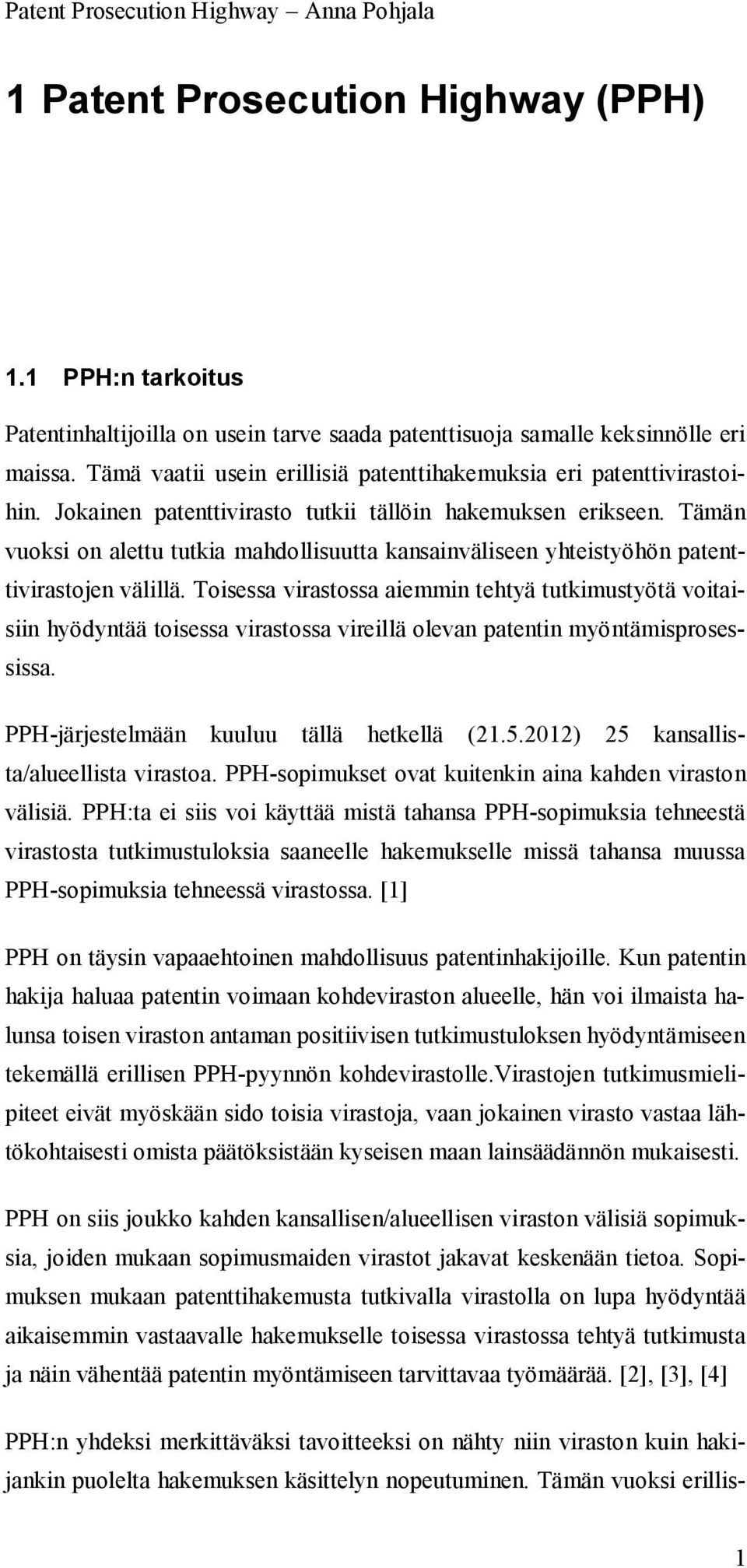 Tämän vuoksi on alettu tutkia mahdollisuutta kansainväliseen yhteistyöhön patenttivirastojen välillä.