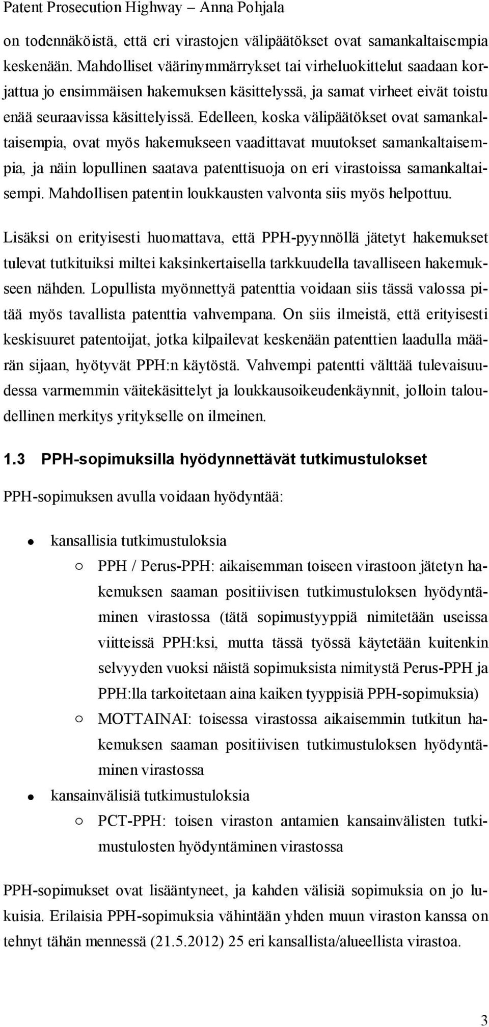 Edelleen, koska välipäätökset ovat samankaltaisempia, ovat myös hakemukseen vaadittavat muutokset samankaltaisempia, ja näin lopullinen saatava patenttisuoja on eri virastoissa samankaltaisempi.