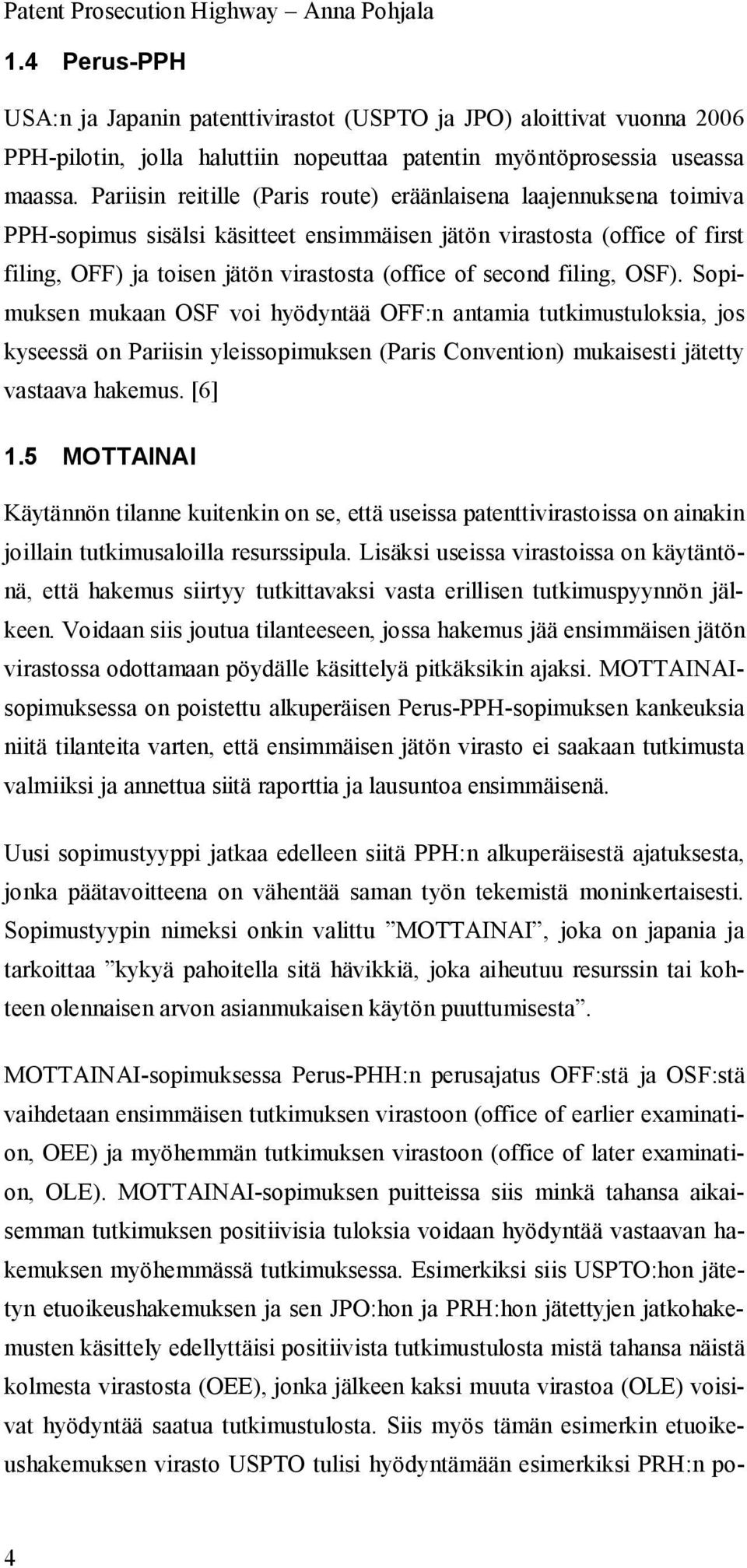 second filing, OSF). Sopimuksen mukaan OSF voi hyödyntää OFF:n antamia tutkimustuloksia, jos kyseessä on Pariisin yleissopimuksen (Paris Convention) mukaisesti jätetty vastaava hakemus. [6] 1.