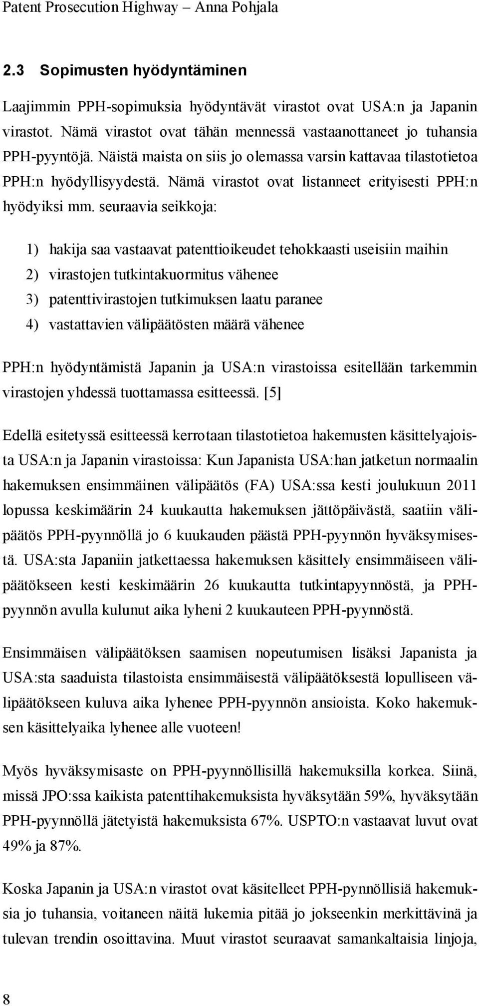 seuraavia seikkoja: 1) hakija saa vastaavat patenttioikeudet tehokkaasti useisiin maihin 2) virastojen tutkintakuormitus vähenee 3) patenttivirastojen tutkimuksen laatu paranee 4) vastattavien