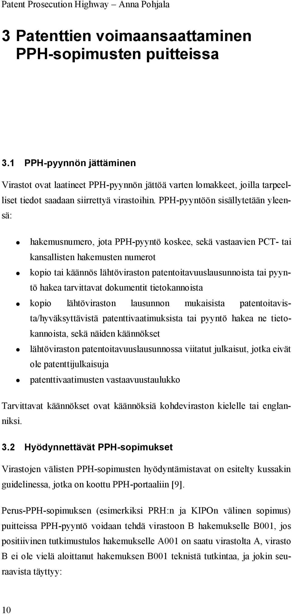 PPH-pyyntöön sisällytetään yleensä: hakemusnumero, jota PPH-pyyntö koskee, sekä vastaavien PCT- tai kansallisten hakemusten numerot kopio tai käännös lähtöviraston patentoitavuuslausunnoista tai