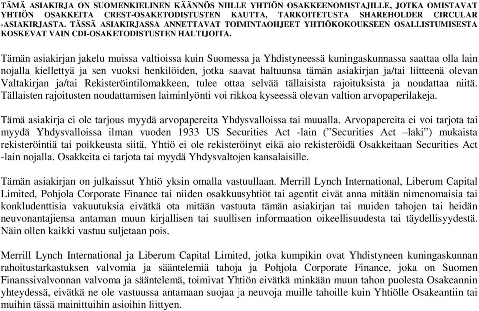 Tällaisten rajoitusten noudattamisen laiminlyönti voi rikkoa kyseessä olevan valtion arvopaperilakeja. Tämä asiakirja ei ole tarjous myydä arvopapereita Yhdysvalloissa tai muualla.