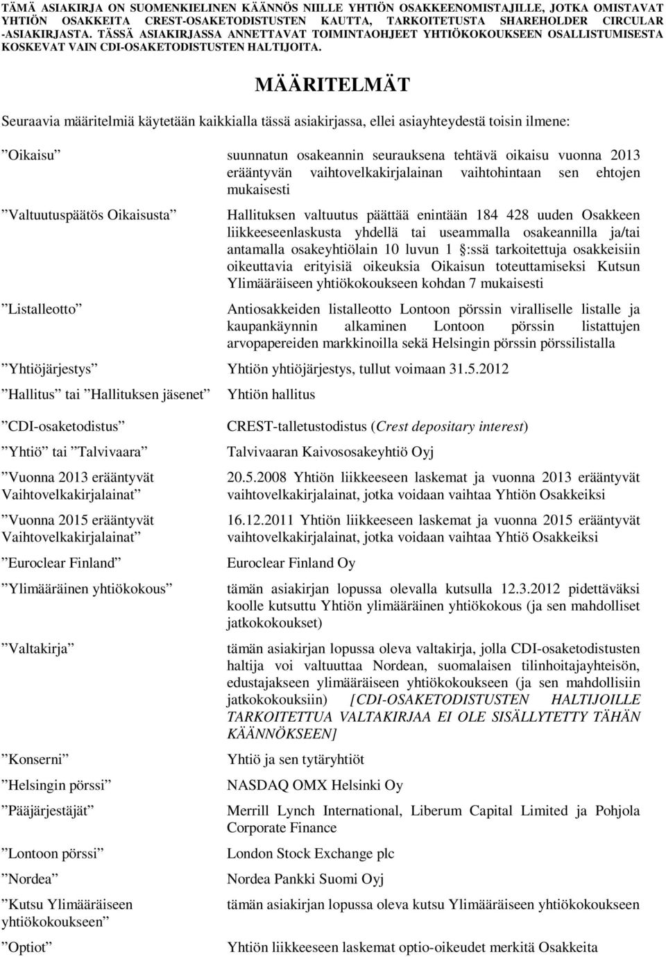 useammalla osakeannilla ja/tai antamalla osakeyhtiölain 10 luvun 1 :ssä tarkoitettuja osakkeisiin oikeuttavia erityisiä oikeuksia Oikaisun toteuttamiseksi Kutsun Ylimääräiseen yhtiökokoukseen kohdan