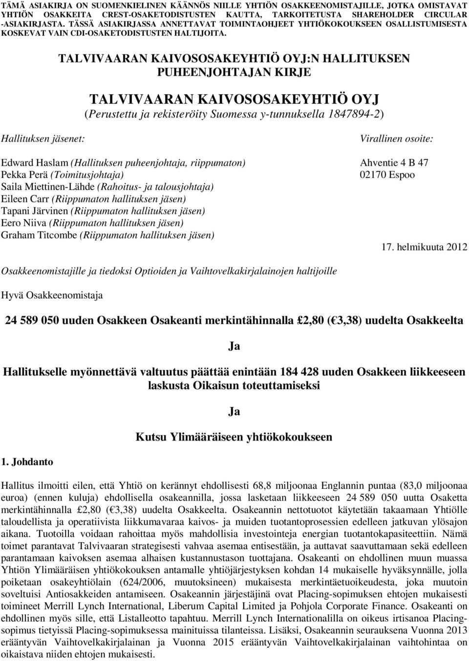 hallituksen jäsen) Tapani Järvinen (Riippumaton hallituksen jäsen) Eero Niiva (Riippumaton hallituksen jäsen) Graham Titcombe (Riippumaton hallituksen jäsen) 17.