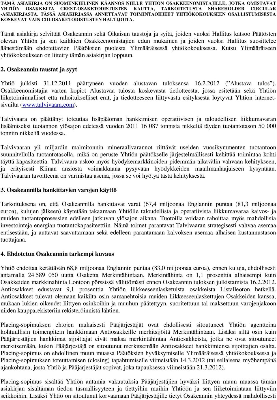 Osakeannin taustat ja syyt Yhtiö julkisti 31.12.2011 päättyneen vuoden alustavan tuloksensa 16.2.2012 ( Alustava tulos ).