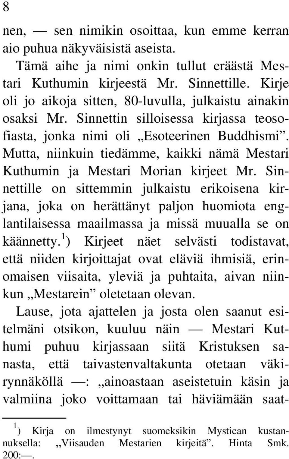 Mutta, niinkuin tiedämme, kaikki nämä Mestari Kuthumin ja Mestari Morian kirjeet Mr.