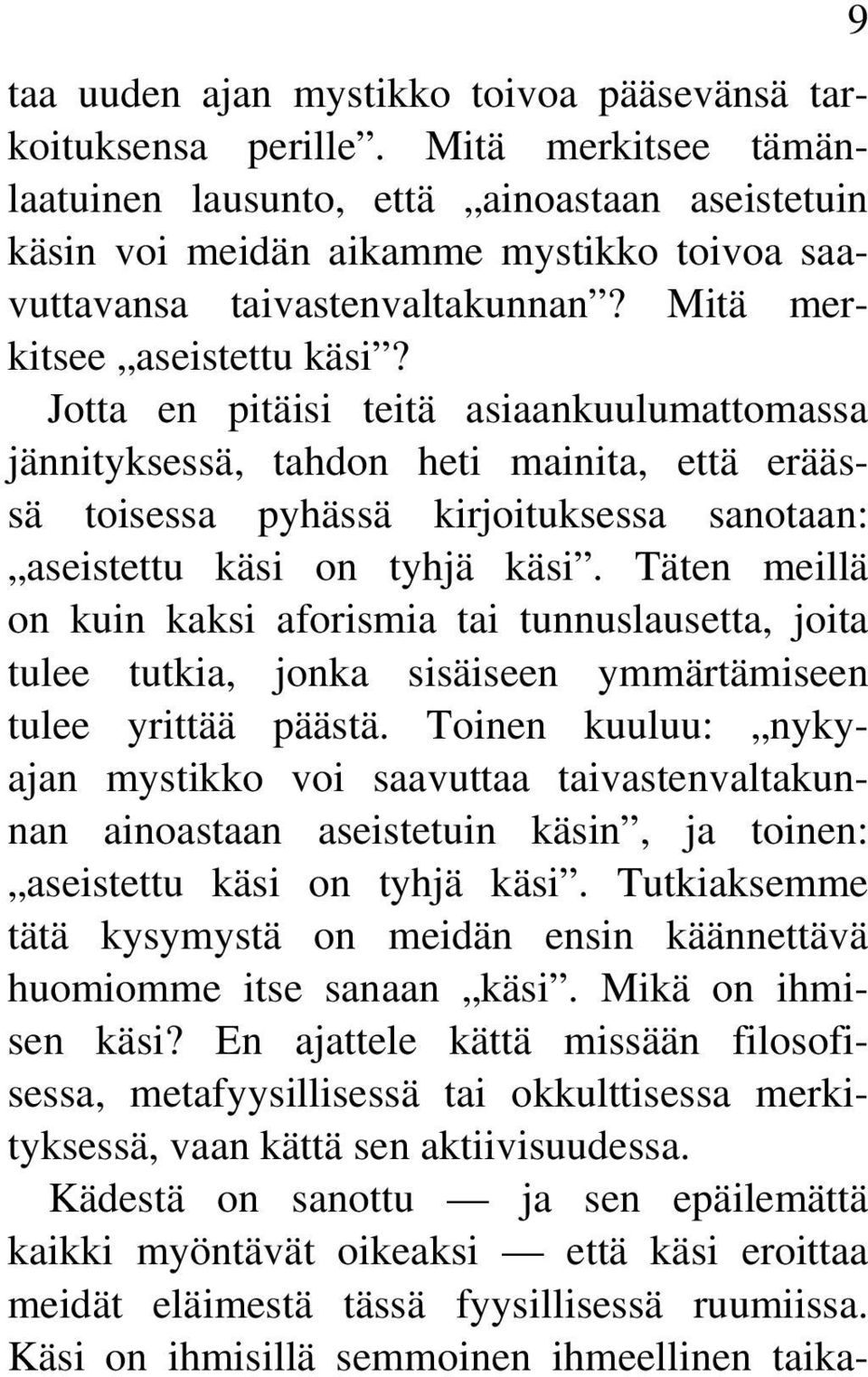 Jotta en pitäisi teitä asiaankuulumattomassa jännityksessä, tahdon heti mainita, että eräässä toisessa pyhässä kirjoituksessa sanotaan: aseistettu käsi on tyhjä käsi.