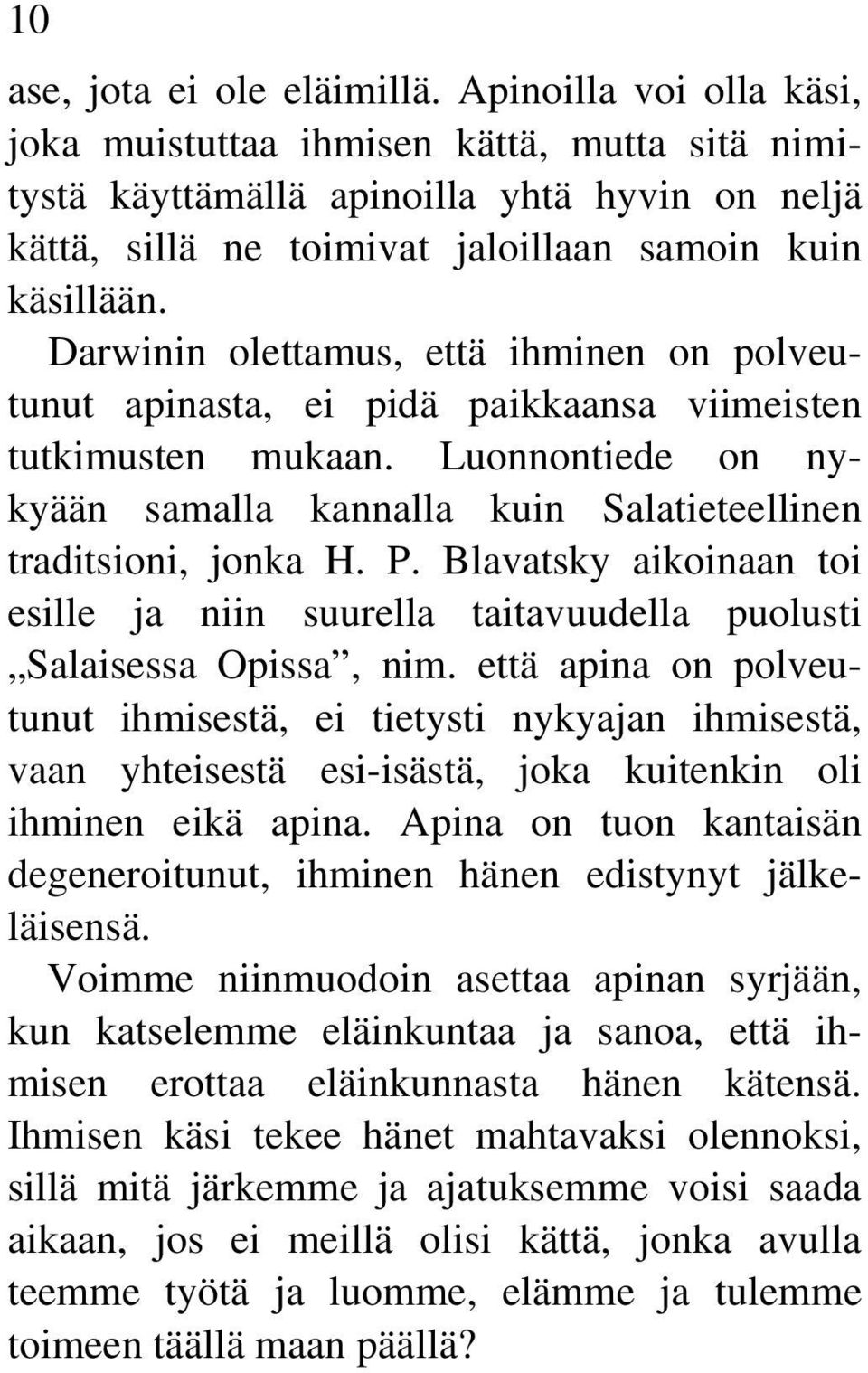 Darwinin olettamus, että ihminen on polveutunut apinasta, ei pidä paikkaansa viimeisten tutkimusten mukaan. Luonnontiede on nykyään samalla kannalla kuin Salatieteellinen traditsioni, jonka H. P.