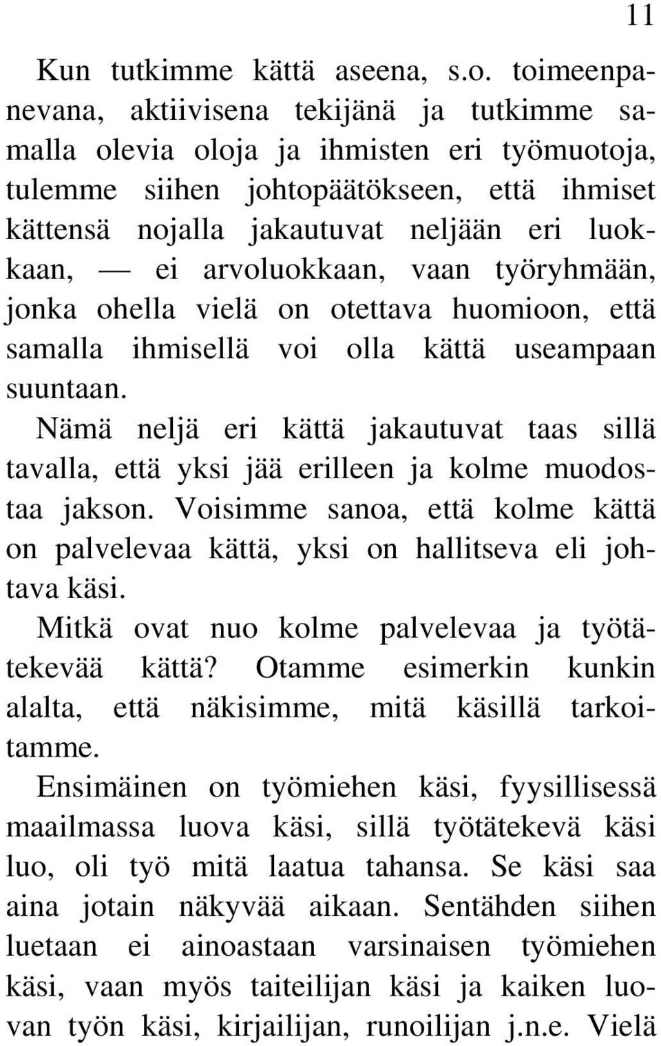 arvoluokkaan, vaan työryhmään, jonka ohella vielä on otettava huomioon, että samalla ihmisellä voi olla kättä useampaan suuntaan.