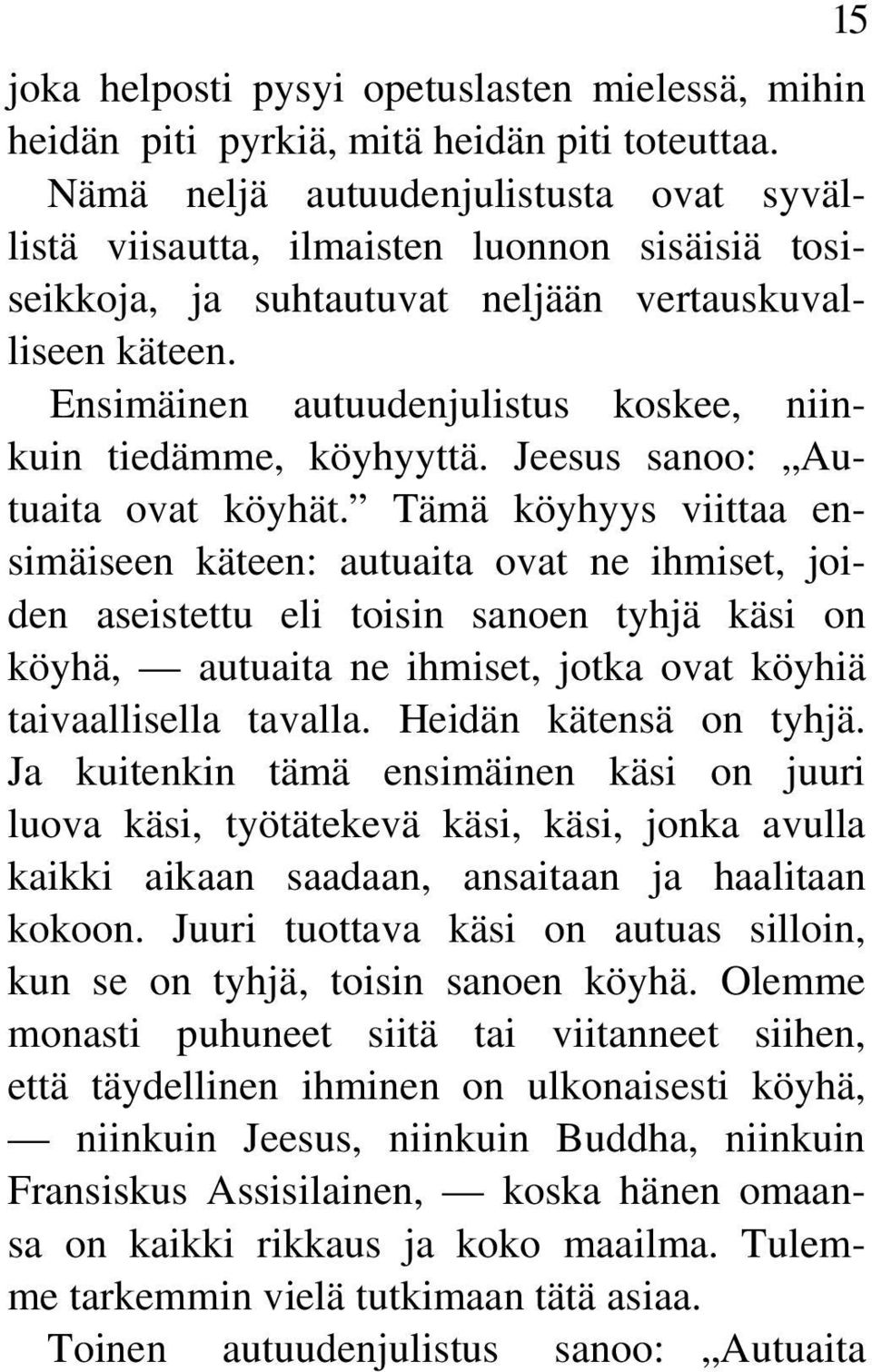 Ensimäinen autuudenjulistus koskee, niinkuin tiedämme, köyhyyttä. Jeesus sanoo: Autuaita ovat köyhät.