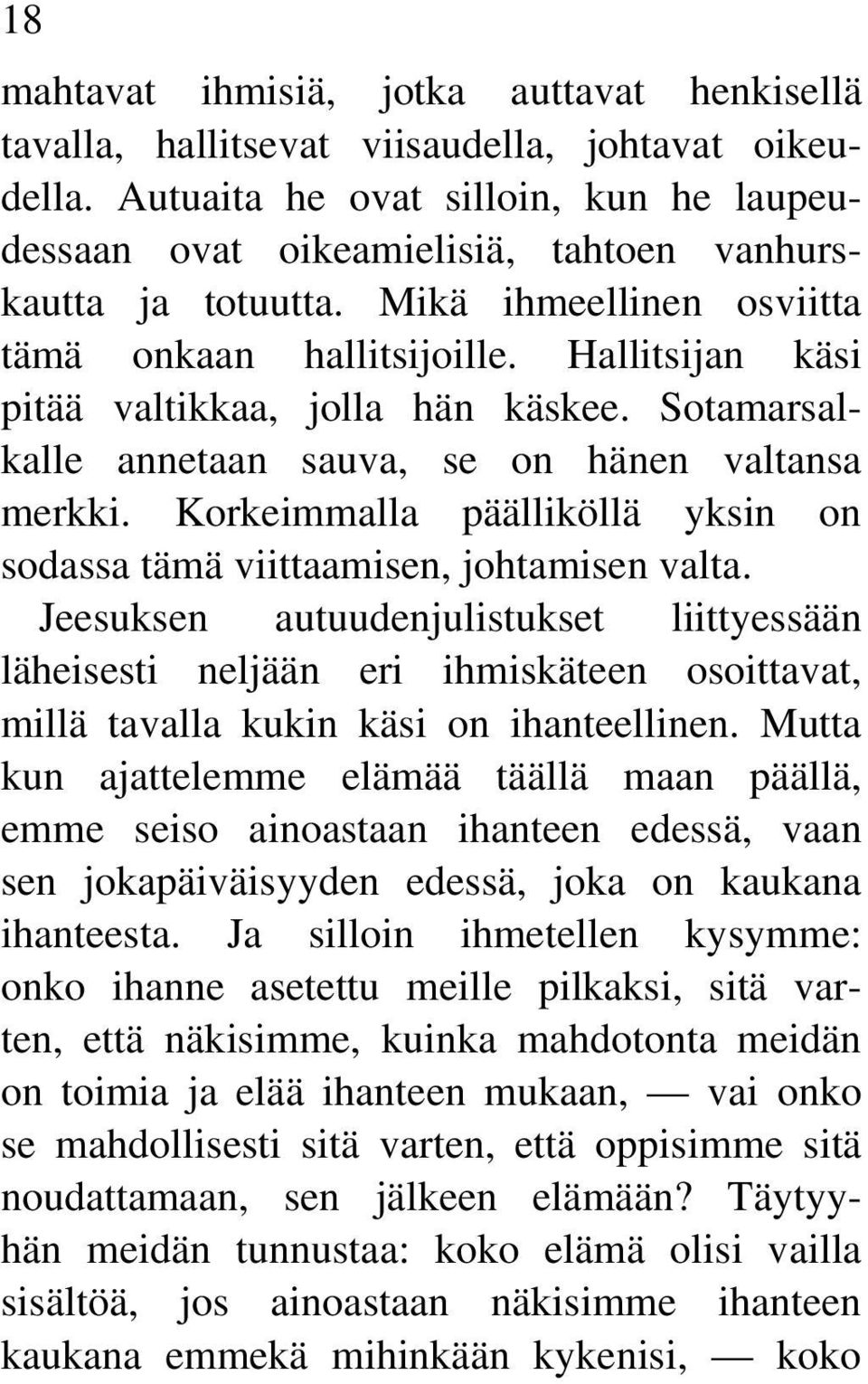 Hallitsijan käsi pitää valtikkaa, jolla hän käskee. Sotamarsalkalle annetaan sauva, se on hänen valtansa merkki. Korkeimmalla päälliköllä yksin on sodassa tämä viittaamisen, johtamisen valta.