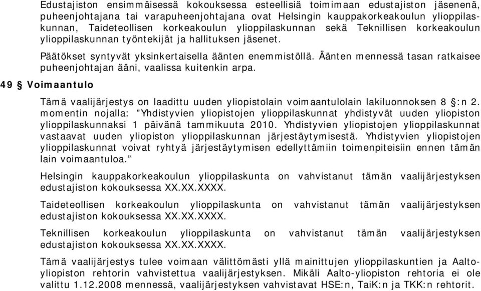 Äänten mennessä tasan ratkaisee puheenjohtajan ääni, vaalissa kuitenkin arpa. 49 Voimaantulo Tämä vaalijärjestys on laadittu uuden yliopistolain voimaantulolain lakiluonnoksen 8 :n 2.