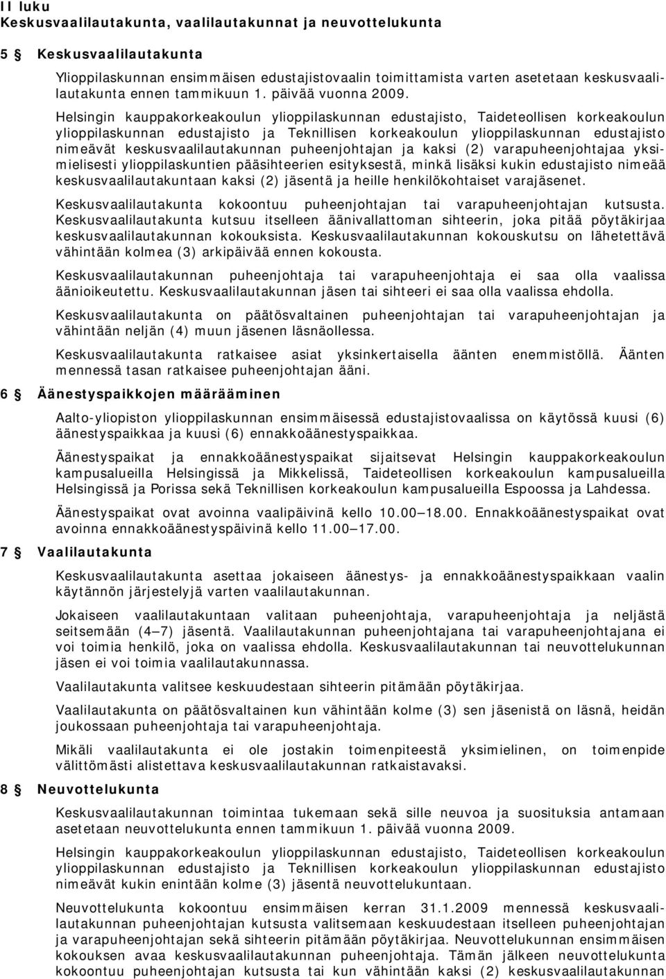 Helsingin kauppakorkeakoulun ylioppilaskunnan edustajisto, Taideteollisen korkeakoulun ylioppilaskunnan edustajisto ja Teknillisen korkeakoulun ylioppilaskunnan edustajisto nimeävät